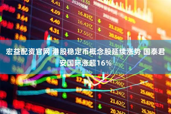 宏益配资官网 港股稳定币概念股延续涨势 国泰君安国际涨超16%